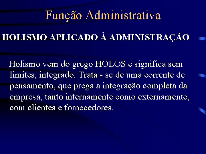 Função Administrativa HOLISMO APLICADO À ADMINISTRAÇÃO Holismo vem do grego HOLOS e significa sem