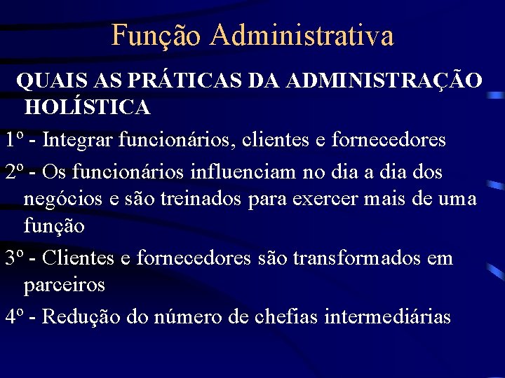 Função Administrativa QUAIS AS PRÁTICAS DA ADMINISTRAÇÃO HOLÍSTICA 1º - Integrar funcionários, clientes e