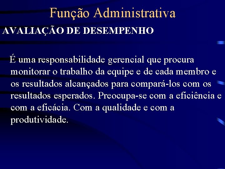 Função Administrativa AVALIAÇÃO DE DESEMPENHO É uma responsabilidade gerencial que procura monitorar o trabalho