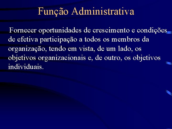 Função Administrativa Fornecer oportunidades de crescimento e condições de efetiva participação a todos os