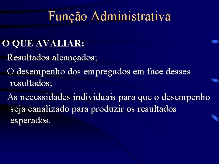 Função Administrativa O QUE AVALIAR: Resultados alcançados; O desempenho dos empregados em face desses