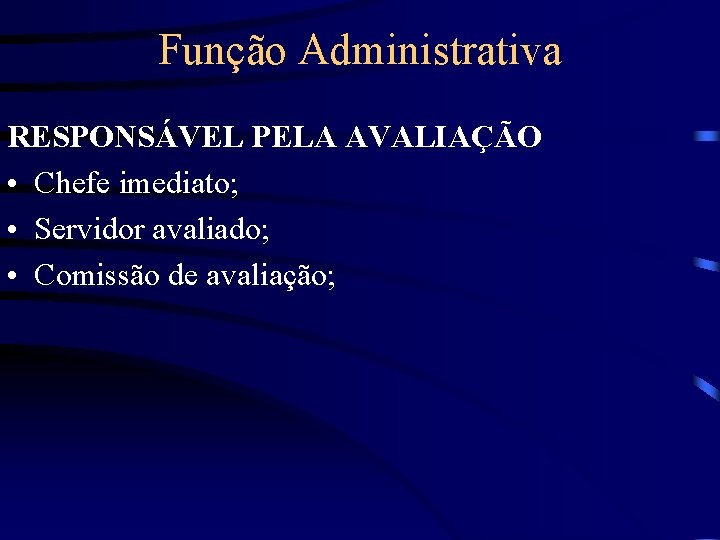 Função Administrativa RESPONSÁVEL PELA AVALIAÇÃO • Chefe imediato; • Servidor avaliado; • Comissão de