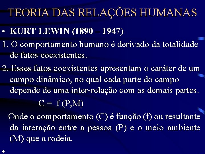 TEORIA DAS RELAÇÕES HUMANAS • KURT LEWIN (1890 – 1947) 1. O comportamento humano