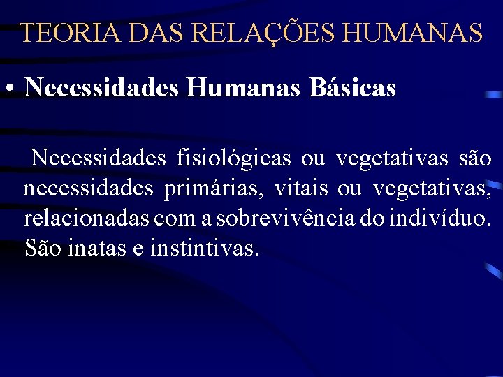 TEORIA DAS RELAÇÕES HUMANAS • Necessidades Humanas Básicas Necessidades fisiológicas ou vegetativas são necessidades
