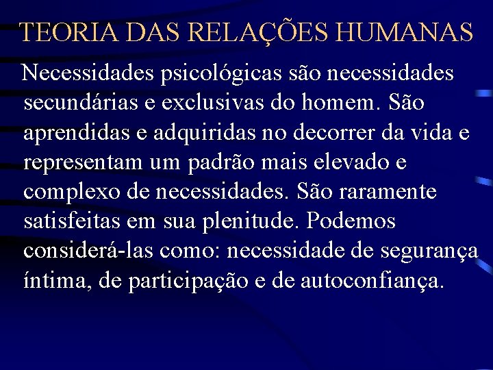 TEORIA DAS RELAÇÕES HUMANAS Necessidades psicológicas são necessidades secundárias e exclusivas do homem. São