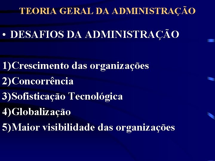 TEORIA GERAL DA ADMINISTRAÇÃO • DESAFIOS DA ADMINISTRAÇÃO 1)Crescimento das organizações 2)Concorrência 3)Sofisticação Tecnológica