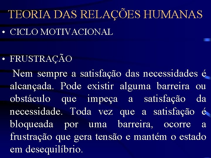 TEORIA DAS RELAÇÕES HUMANAS • CICLO MOTIVACIONAL • FRUSTRAÇÃO Nem sempre a satisfação das