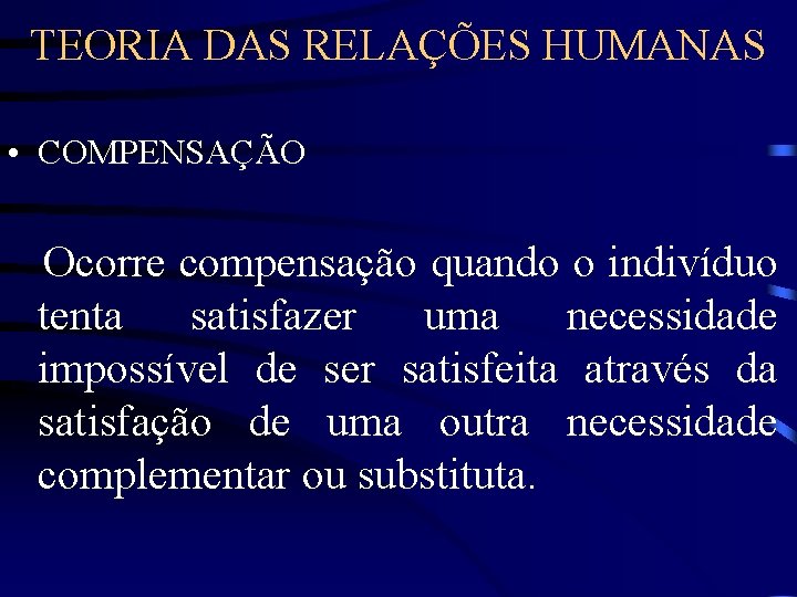 TEORIA DAS RELAÇÕES HUMANAS • COMPENSAÇÃO Ocorre compensação quando o indivíduo tenta satisfazer uma