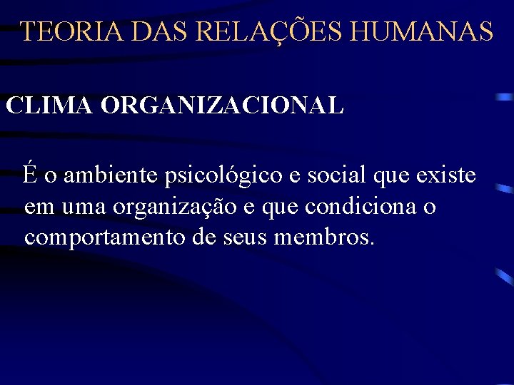 TEORIA DAS RELAÇÕES HUMANAS CLIMA ORGANIZACIONAL É o ambiente psicológico e social que existe