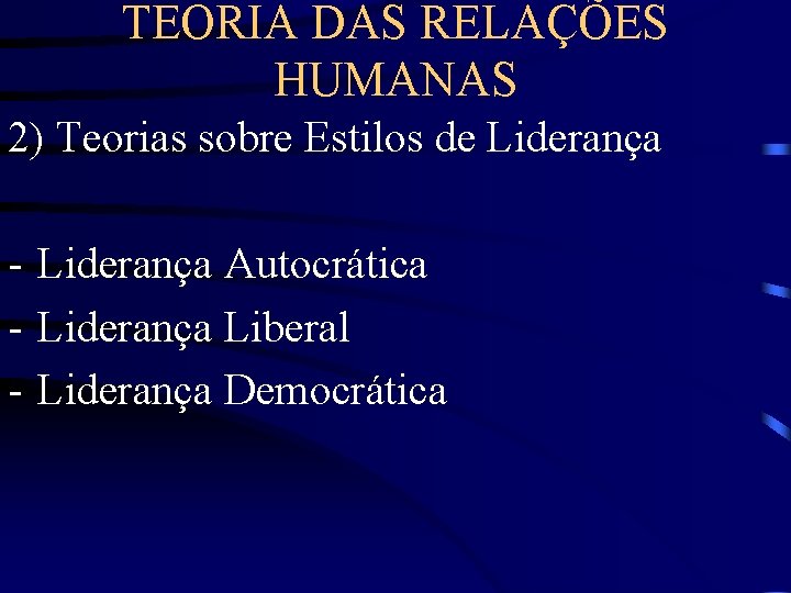 TEORIA DAS RELAÇÕES HUMANAS 2) Teorias sobre Estilos de Liderança - Liderança Autocrática -