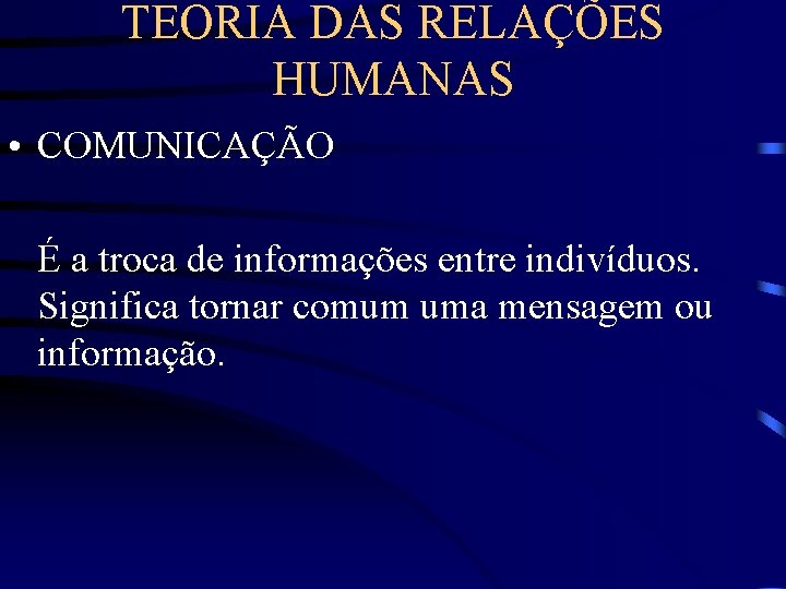 TEORIA DAS RELAÇÕES HUMANAS • COMUNICAÇÃO É a troca de informações entre indivíduos. Significa