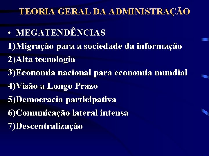 TEORIA GERAL DA ADMINISTRAÇÃO • MEGATENDÊNCIAS 1)Migração para a sociedade da informação 2)Alta tecnologia