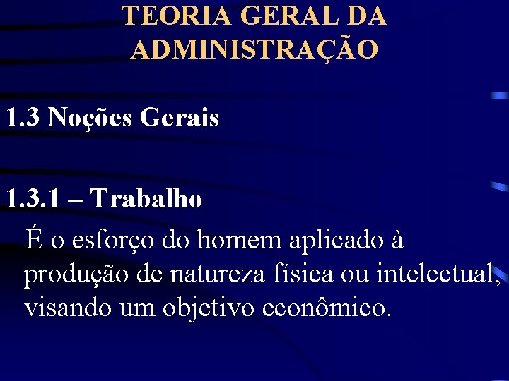 TEORIA GERAL DA ADMINISTRAÇÃO 1. 3 Noções Gerais 1. 3. 1 – Trabalho É