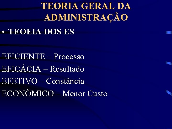 TEORIA GERAL DA ADMINISTRAÇÃO • TEOEIA DOS ES EFICIENTE – Processo EFICÁCIA – Resultado