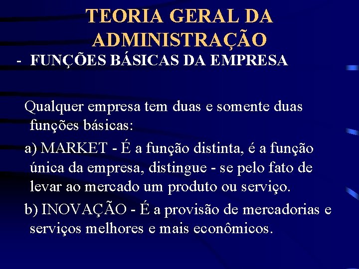 TEORIA GERAL DA ADMINISTRAÇÃO - FUNÇÕES BÁSICAS DA EMPRESA Qualquer empresa tem duas e