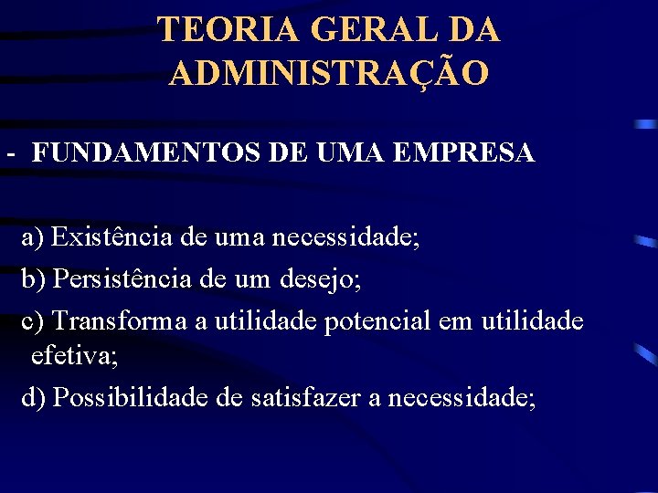 TEORIA GERAL DA ADMINISTRAÇÃO - FUNDAMENTOS DE UMA EMPRESA a) Existência de uma necessidade;