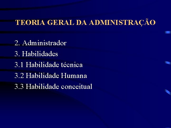 TEORIA GERAL DA ADMINISTRAÇÃO 2. Administrador 3. Habilidades 3. 1 Habilidade técnica 3. 2