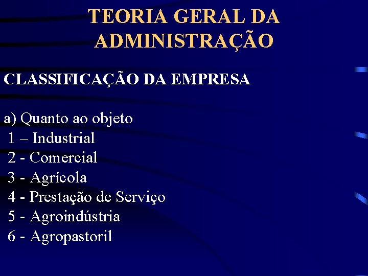 TEORIA GERAL DA ADMINISTRAÇÃO CLASSIFICAÇÃO DA EMPRESA a) Quanto ao objeto 1 – Industrial