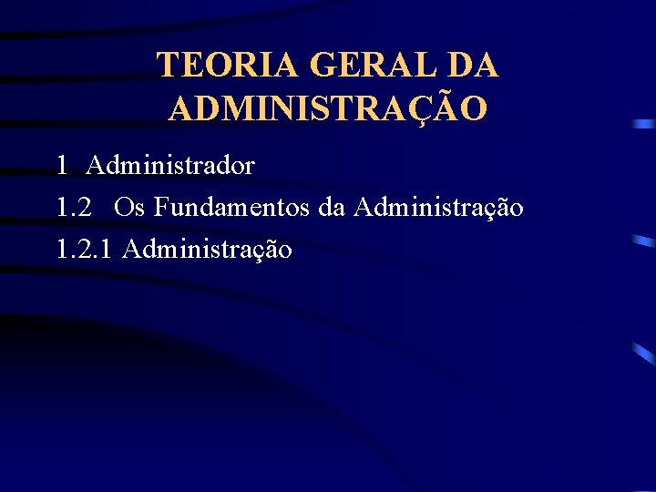 TEORIA GERAL DA ADMINISTRAÇÃO 1 Administrador 1. 2 Os Fundamentos da Administração 1. 2.