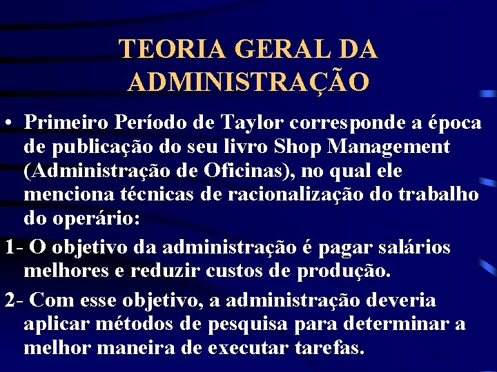 TEORIA GERAL DA ADMINISTRAÇÃO • Primeiro Período de Taylor corresponde a época de publicação