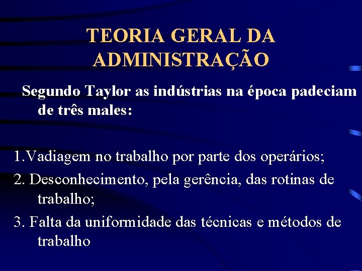 TEORIA GERAL DA ADMINISTRAÇÃO Segundo Taylor as indústrias na época padeciam de três males: