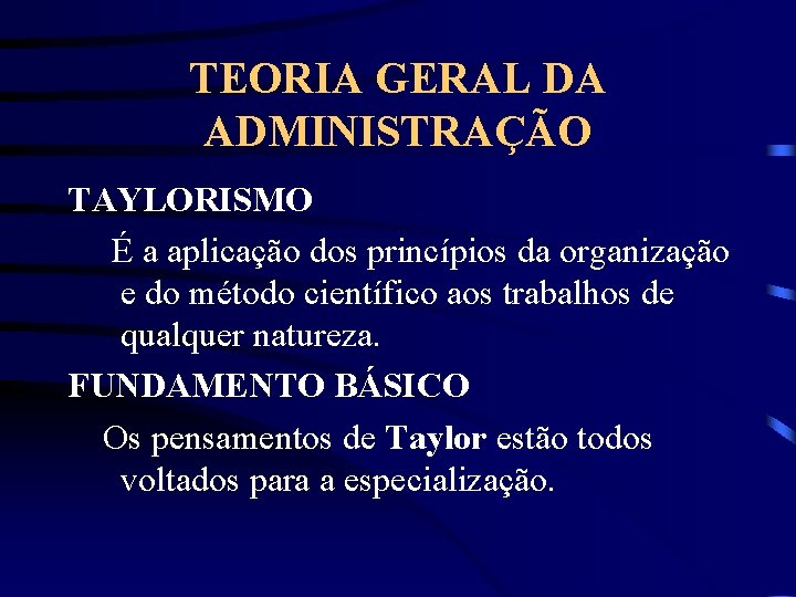 TEORIA GERAL DA ADMINISTRAÇÃO TAYLORISMO É a aplicação dos princípios da organização e do