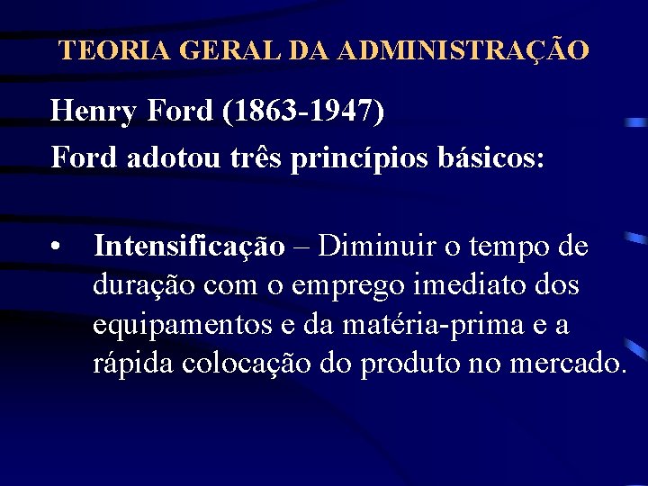 TEORIA GERAL DA ADMINISTRAÇÃO Henry Ford (1863 -1947) Ford adotou três princípios básicos: •