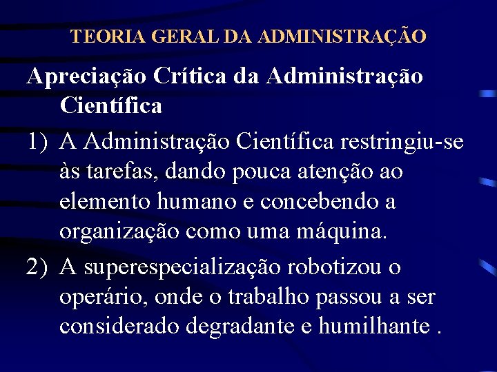 TEORIA GERAL DA ADMINISTRAÇÃO Apreciação Crítica da Administração Científica 1) A Administração Científica restringiu-se