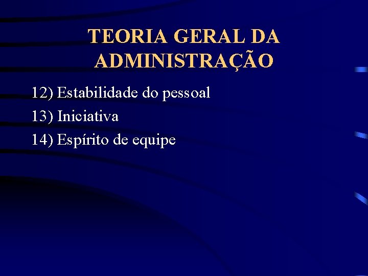 TEORIA GERAL DA ADMINISTRAÇÃO 12) Estabilidade do pessoal 13) Iniciativa 14) Espírito de equipe