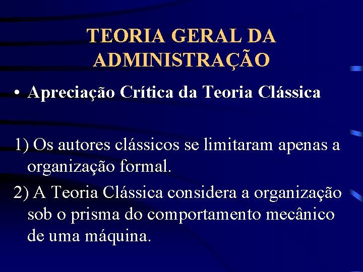 TEORIA GERAL DA ADMINISTRAÇÃO • Apreciação Crítica da Teoria Clássica 1) Os autores clássicos