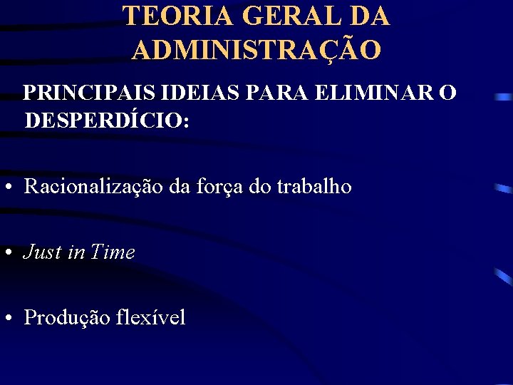 TEORIA GERAL DA ADMINISTRAÇÃO PRINCIPAIS IDEIAS PARA ELIMINAR O DESPERDÍCIO: • Racionalização da força