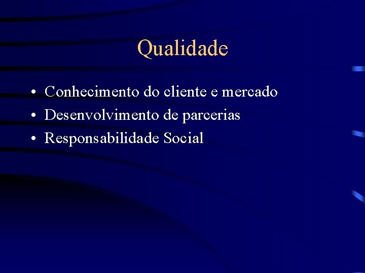 Qualidade • Conhecimento do cliente e mercado • Desenvolvimento de parcerias • Responsabilidade Social