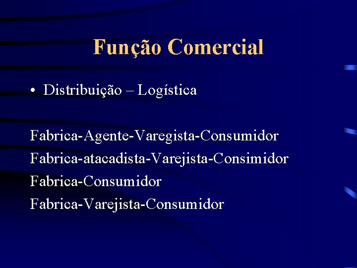 Função Comercial • Distribuição – Logística Fabrica-Agente-Varegista-Consumidor Fabrica-atacadista-Varejista-Consimidor Fabrica-Consumidor Fabrica-Varejista-Consumidor 