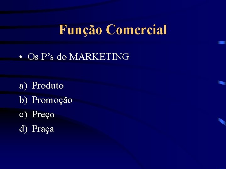 Função Comercial • Os P’s do MARKETING a) b) c) d) Produto Promoção Preço