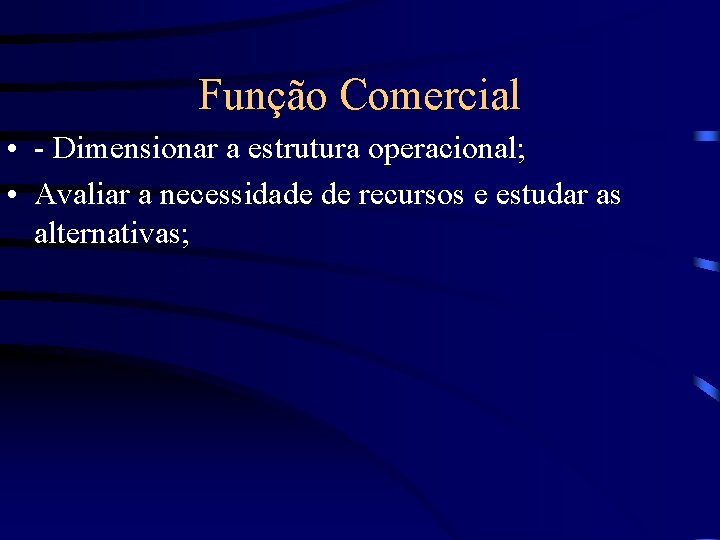 Função Comercial • - Dimensionar a estrutura operacional; • Avaliar a necessidade de recursos