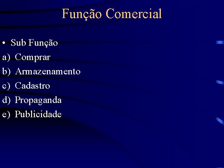 Função Comercial • Sub Função a) Comprar b) Armazenamento c) Cadastro d) Propaganda e)