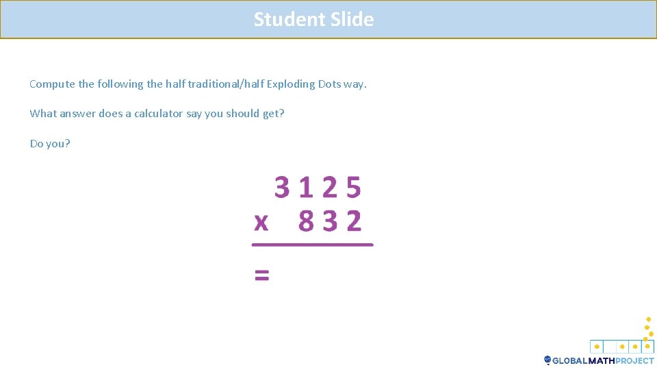 Student Slide Compute the following the half traditional/half Exploding Dots way. What answer does Student Slide Compute the following the half traditional/half Exploding Dots way. What answer does