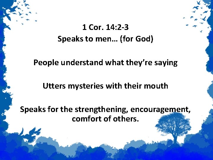 Prophecy 1 Cor. 14: 2 -3 Speaks to men… (for God) People understand what