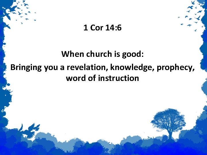 Prophecy 1 Cor 14: 6 When church is good: Bringing you a revelation, knowledge,