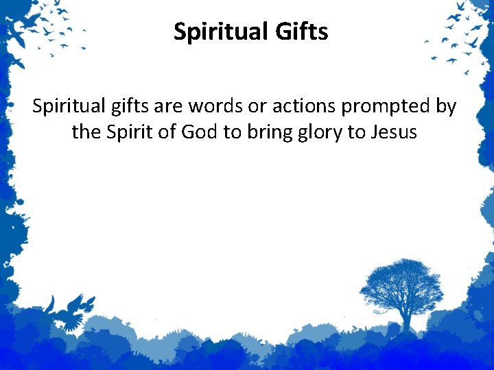 Spiritual Gifts Spiritual gifts are words or actions prompted by the Spirit of God