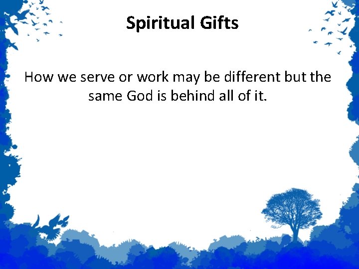 Spiritual Gifts How we serve or work may be different but the same God