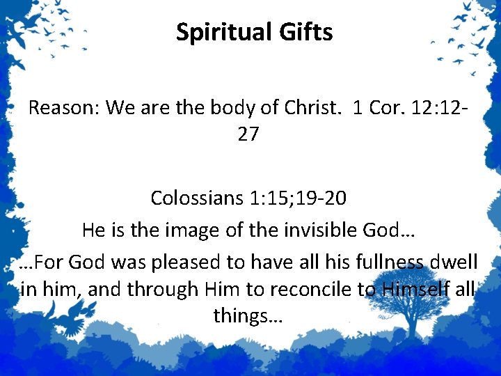 Spiritual Gifts Reason: We are the body of Christ. 1 Cor. 12: 1227 Colossians