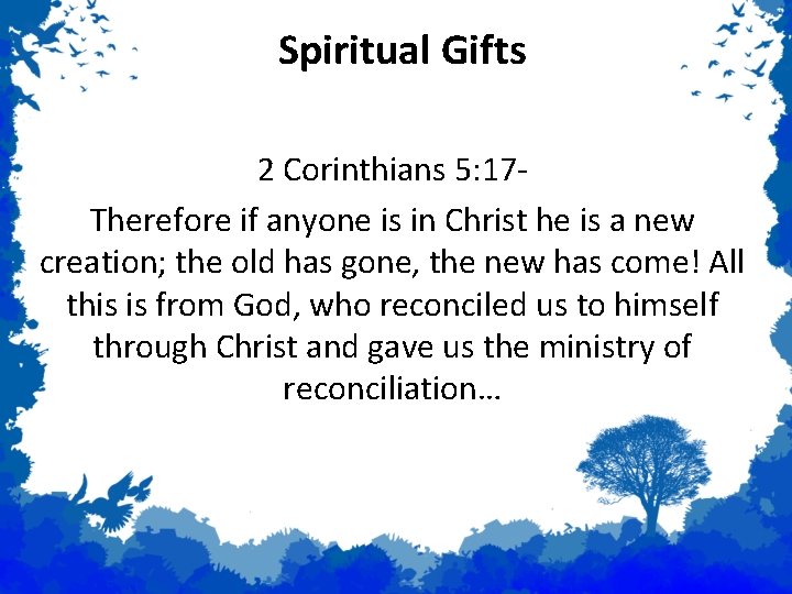Spiritual Gifts 2 Corinthians 5: 17 Therefore if anyone is in Christ he is