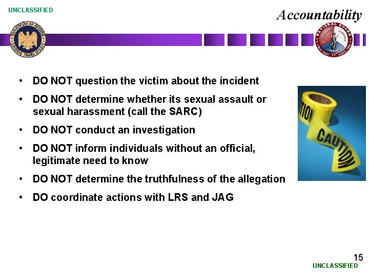 UNCLASSIFIED Accountability • DO NOT question the victim about the incident • DO NOT