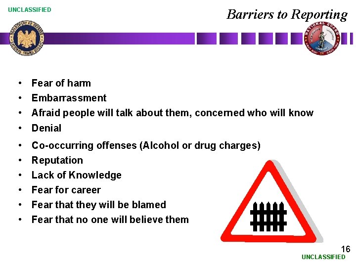 UNCLASSIFIED Barriers to Reporting • Fear of harm • Embarrassment • Afraid people will