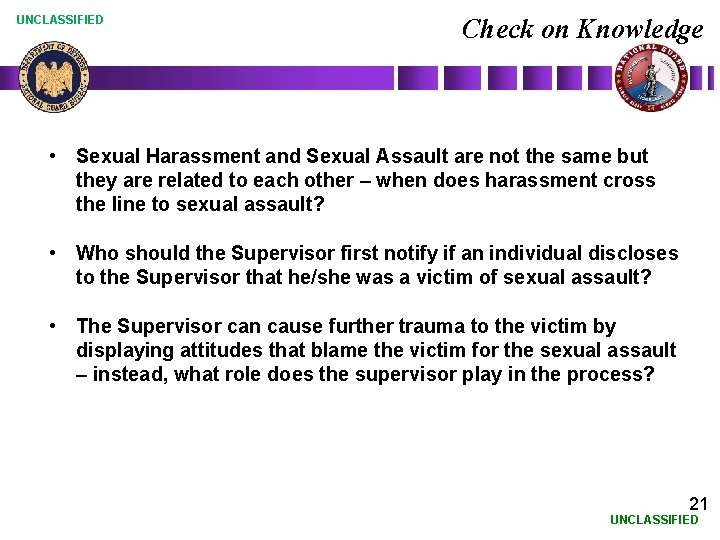 UNCLASSIFIED Check on Knowledge • Sexual Harassment and Sexual Assault are not the same