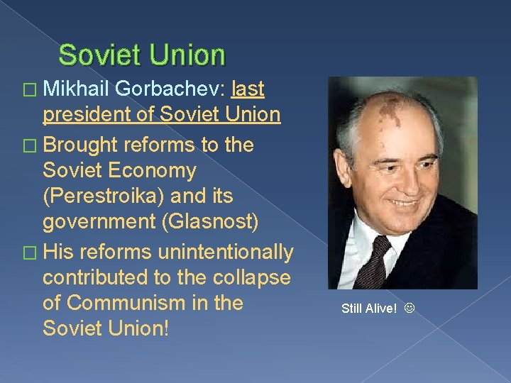 Soviet Union � Mikhail Gorbachev: last president of Soviet Union � Brought reforms to