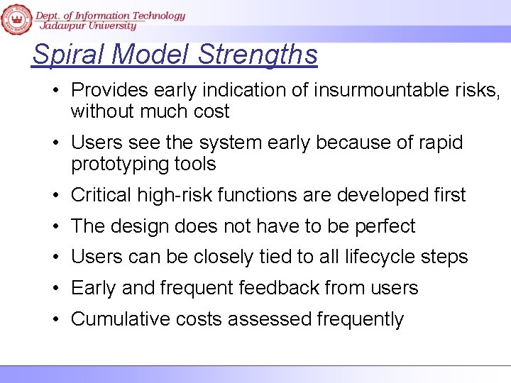 Spiral Model Strengths • Provides early indication of insurmountable risks, without much cost •