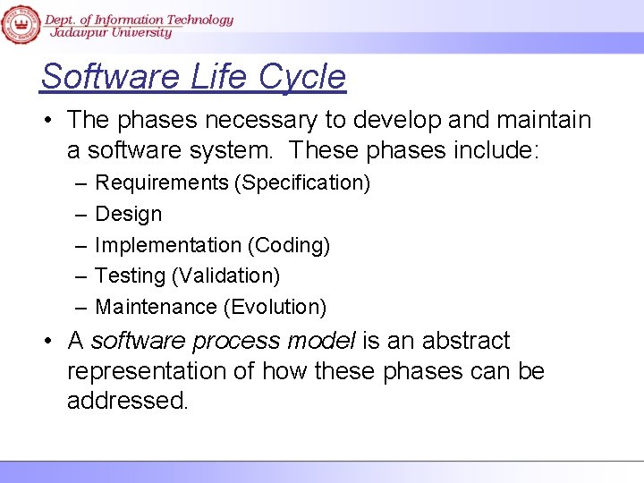 Software Life Cycle • The phases necessary to develop and maintain a software system.