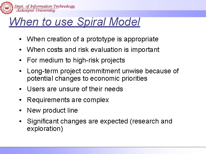 When to use Spiral Model • When creation of a prototype is appropriate •